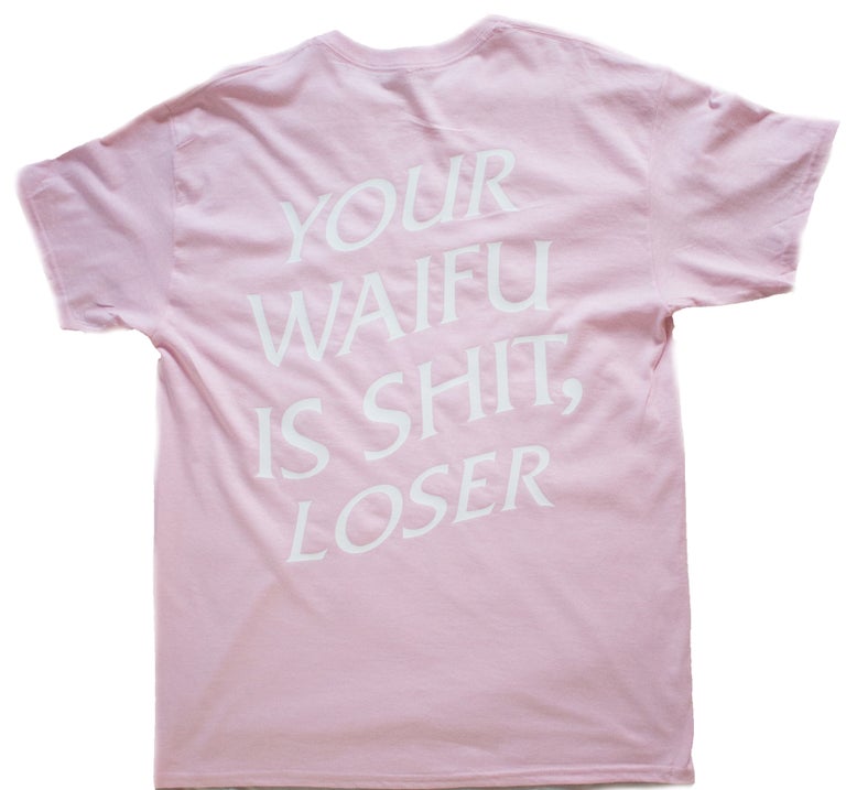 Your Waifu Is Sh*t, Loser